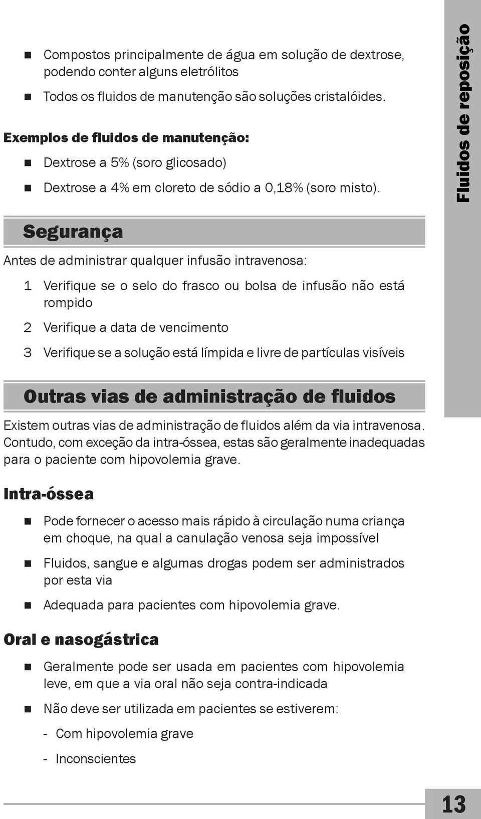 Fluidos de reposição Segurança Antes de administrar qualquer infusão intravenosa: 1 Verifique se o selo do frasco ou bolsa de infusão não está rompido 2 Verifique a data de vencimento 3 Verifique se