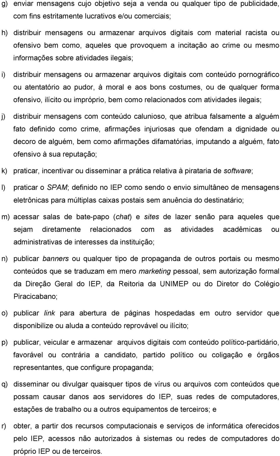 pornográfico ou atentatório ao pudor, à moral e aos bons costumes, ou de qualquer forma ofensivo, ilícito ou impróprio, bem como relacionados com atividades ilegais; j) distribuir mensagens com