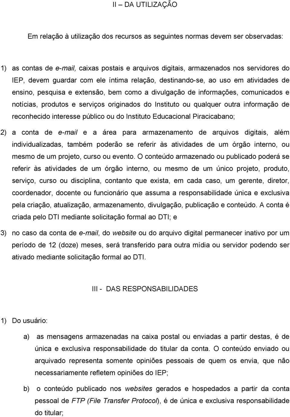 Instituto ou qualquer outra informação de reconhecido interesse público ou do Instituto Educacional Piracicabano; 2) a conta de e-mail e a área para armazenamento de arquivos digitais, além