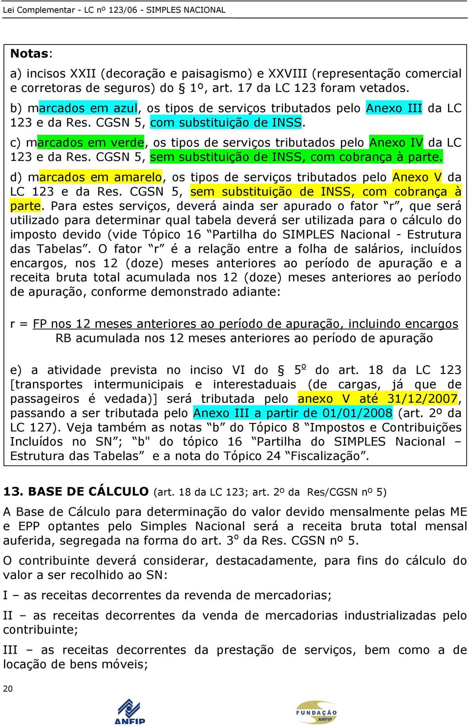 c) marcados em verde, os tipos de serviços tributados pelo Anexo IV da LC 123 e da Res. CGSN 5, sem substituição de INSS, com cobrança à parte.