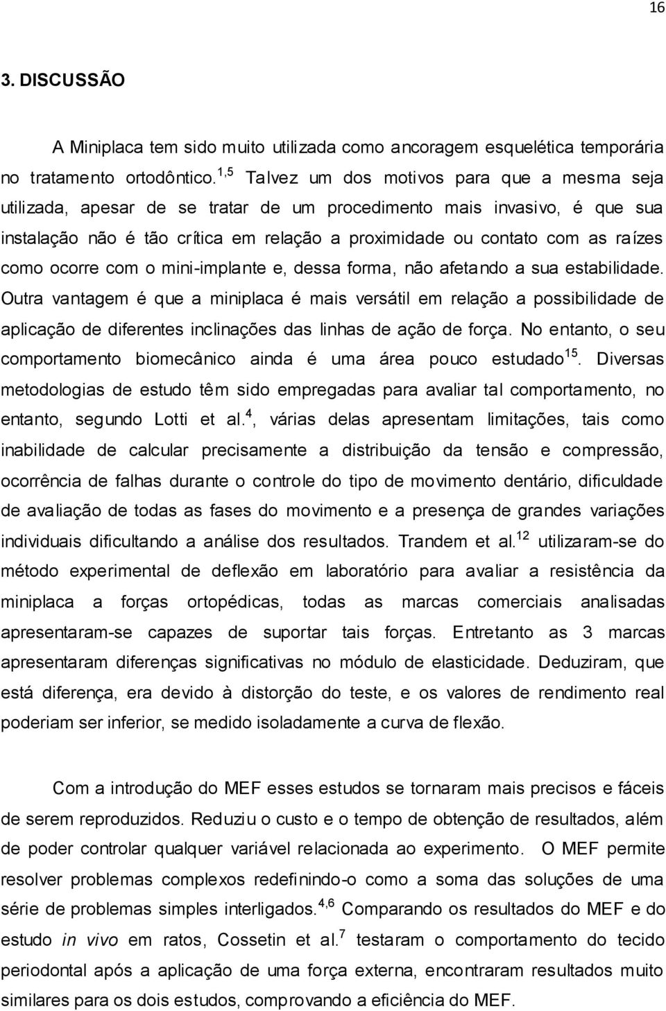 raízes como ocorre com o mini-implante e, dessa forma, não afetando a sua estabilidade.