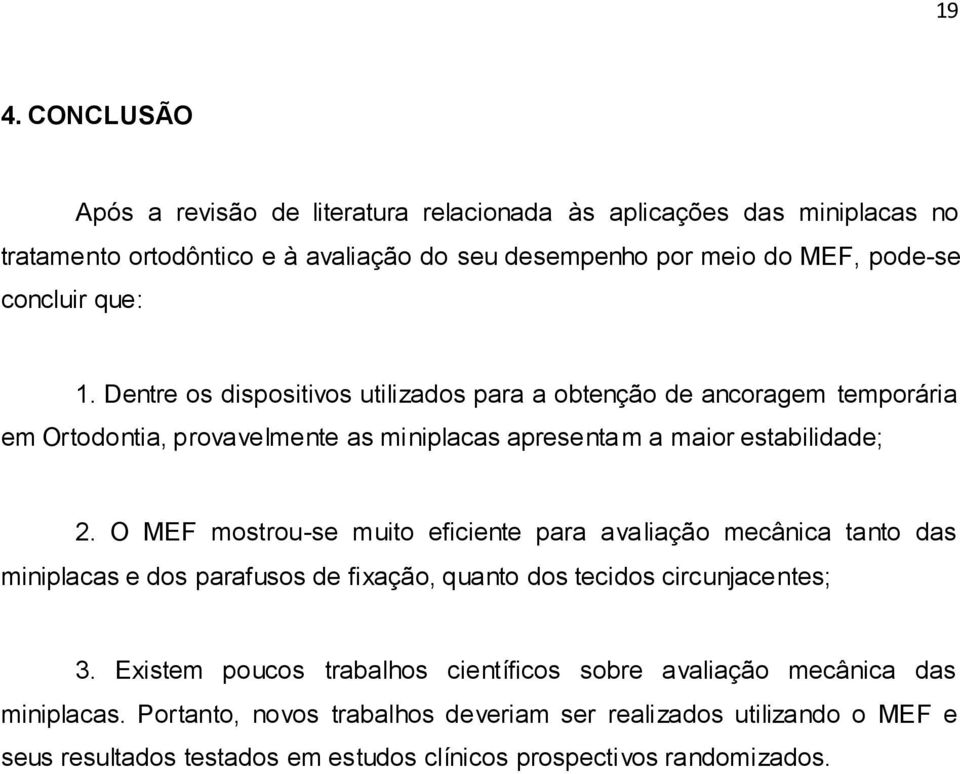 O MEF mostrou-se muito eficiente para avaliação mecânica tanto das miniplacas e dos parafusos de fixação, quanto dos tecidos circunjacentes; 3.