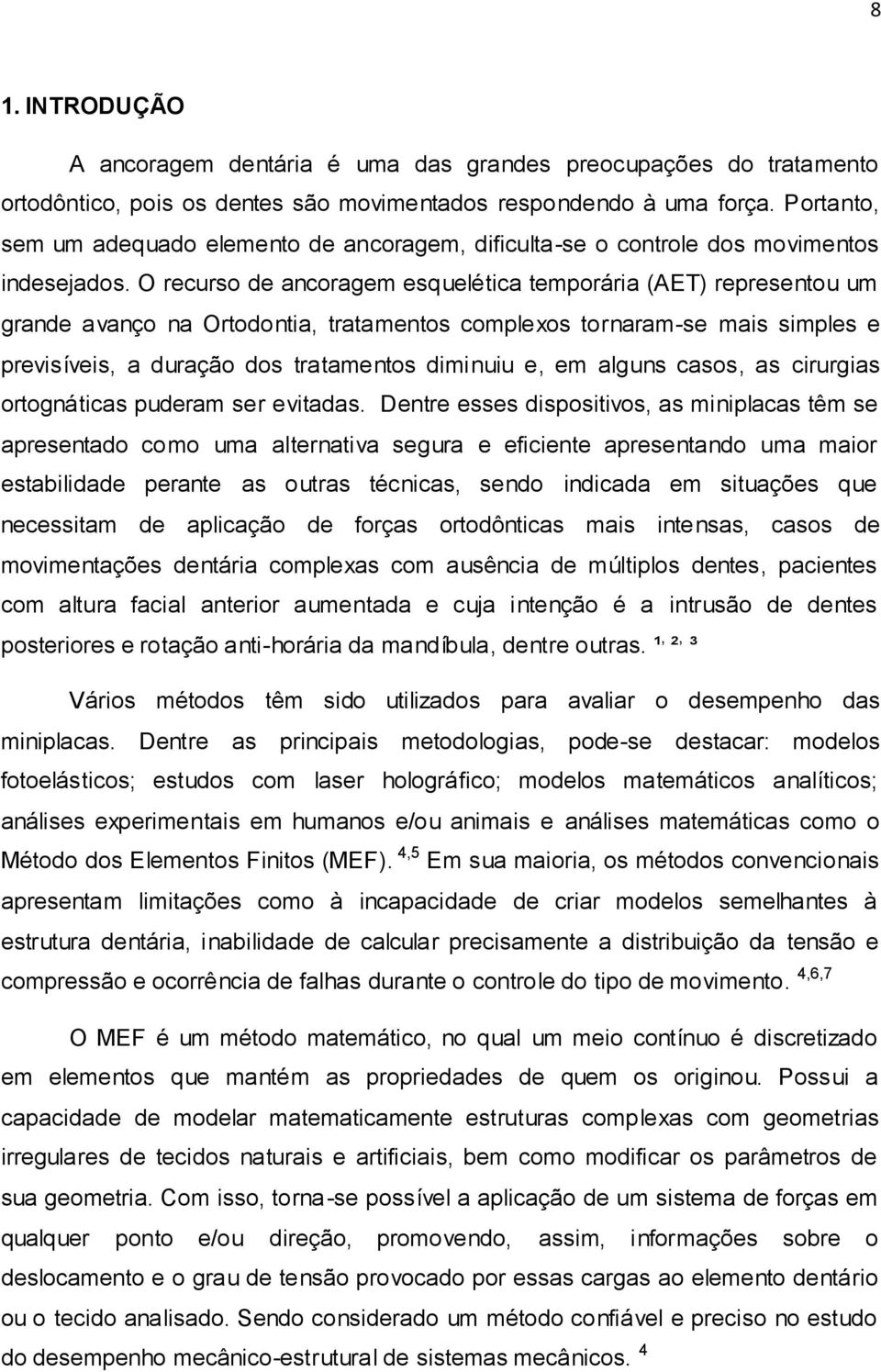 O recurso de ancoragem esquelética temporária (AET) representou um grande avanço na Ortodontia, tratamentos complexos tornaram-se mais simples e previsíveis, a duração dos tratamentos diminuiu e, em