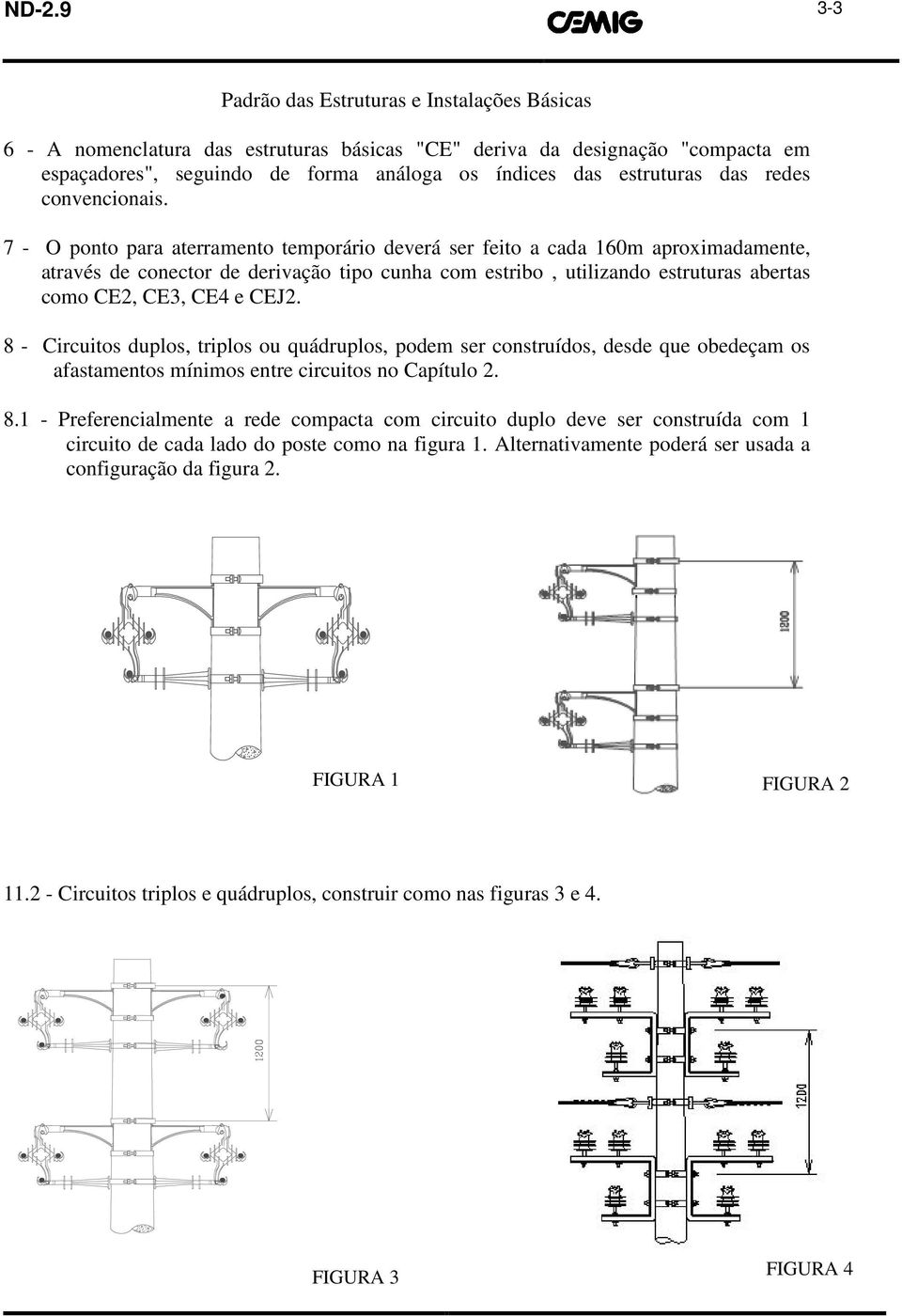 7 O ponto para aterramento temporário deverá ser feito a cada 60m aproximadamente, através de conector de derivação tipo cunha com estribo, utilizando estruturas abertas como CE, CE, CE4 e CEJ.