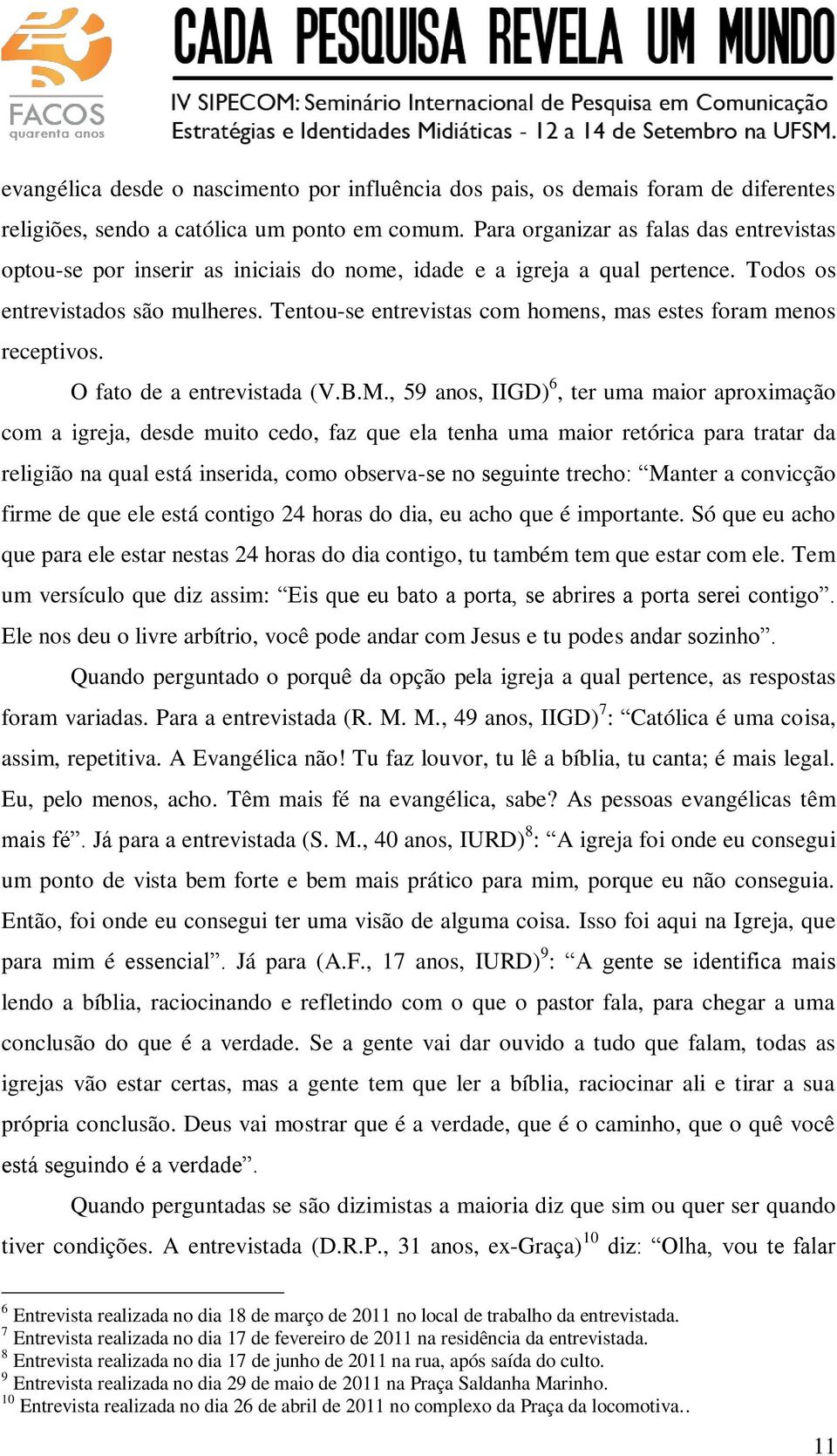 Tentou-se entrevistas com homens, mas estes foram menos receptivos. O fato de a entrevistada (V.B.M.