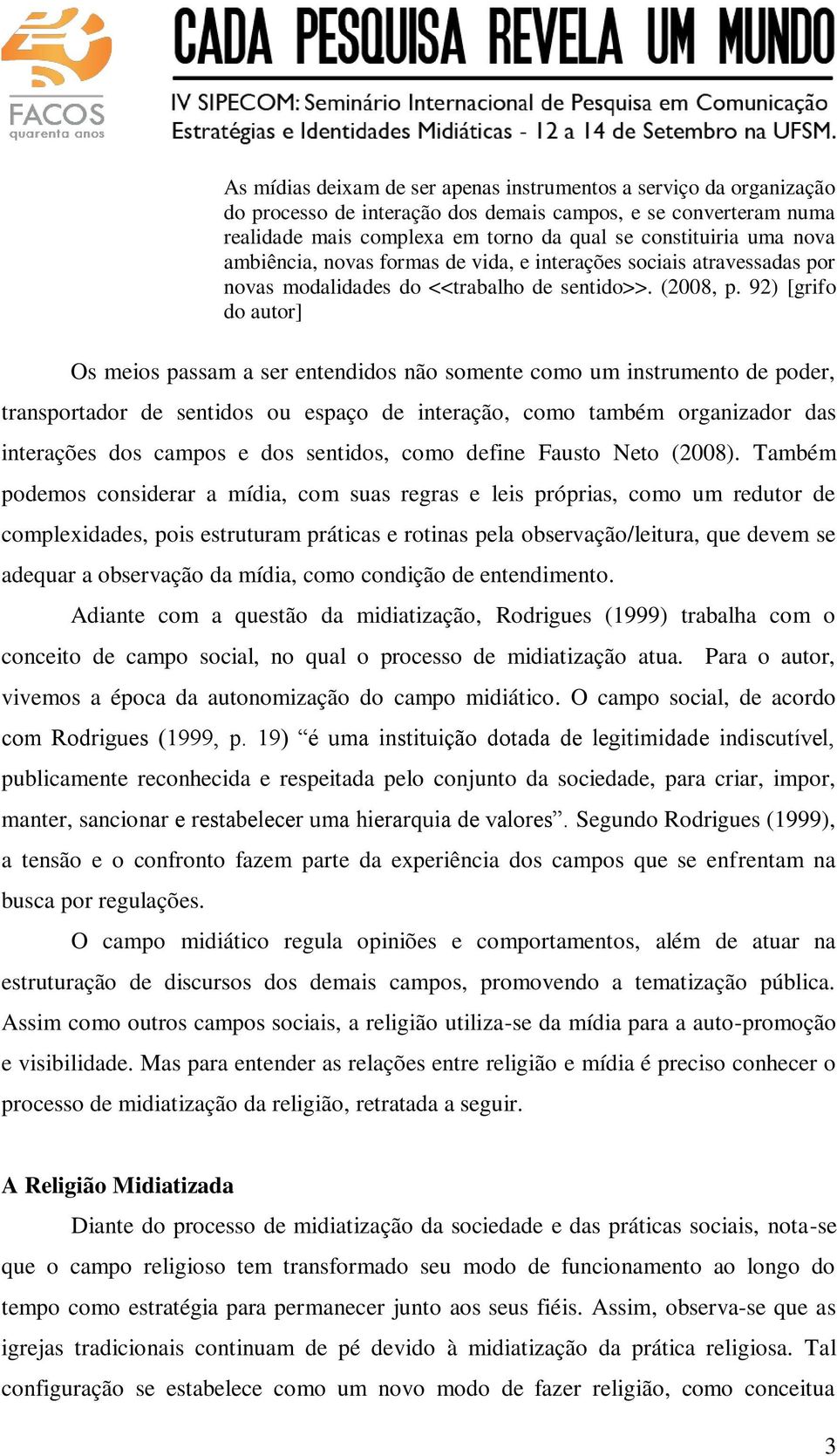 92) [grifo do autor] Os meios passam a ser entendidos não somente como um instrumento de poder, transportador de sentidos ou espaço de interação, como também organizador das interações dos campos e