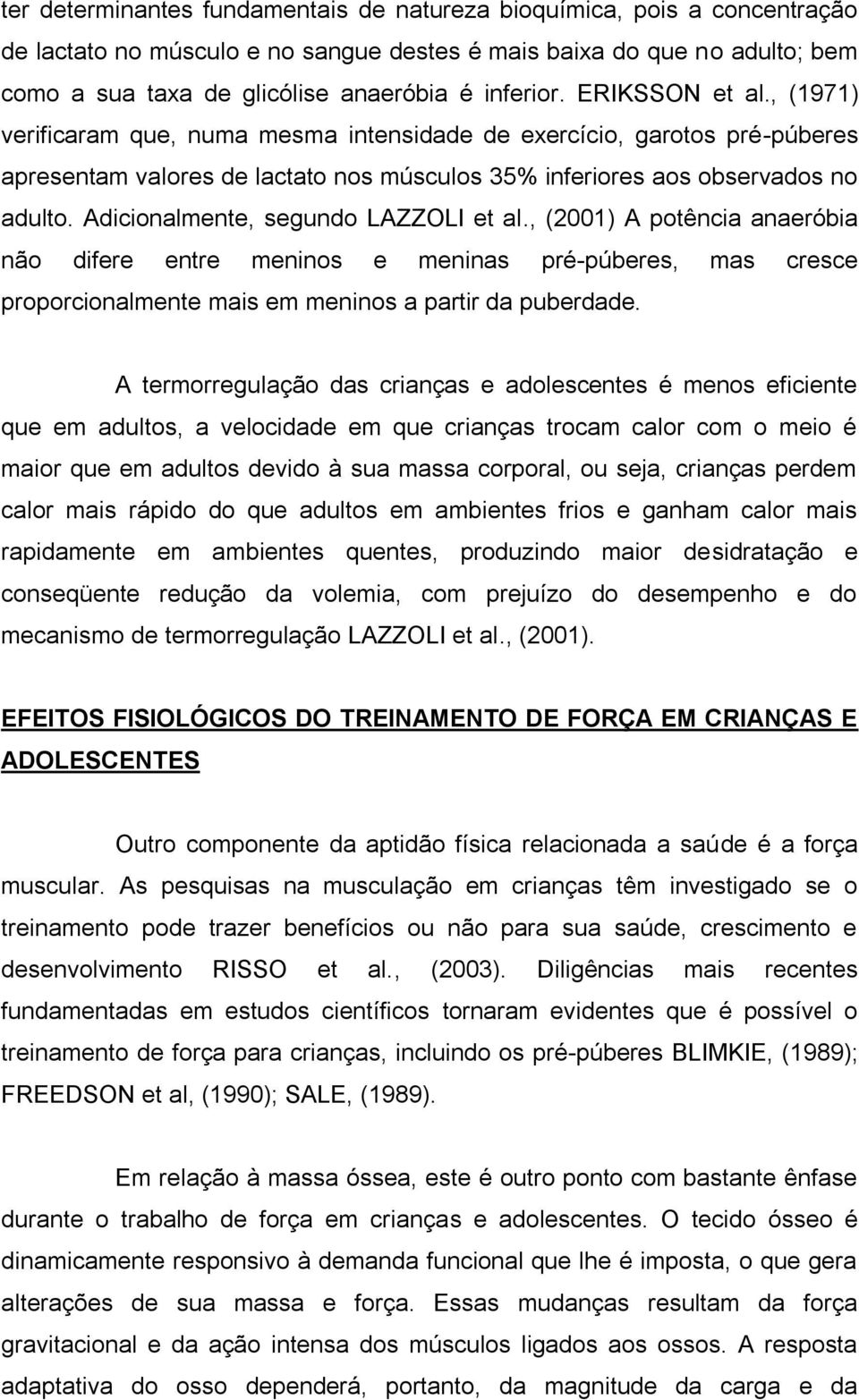 Adicionalmente, segundo LAZZOLI et al., (2001) A potência anaeróbia não difere entre meninos e meninas pré-púberes, mas cresce proporcionalmente mais em meninos a partir da puberdade.