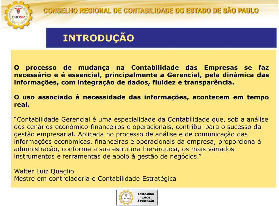 Contabilidade Gerencial é uma especialidade da Contabilidade que, sob a análise dos cenários econômico-financeiros e operacionais, contribui para o sucesso da gestão empresarial.