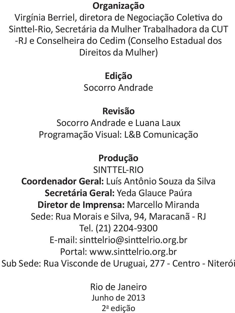 Geral: Luís Antônio Souza da Silva Secretária Geral: Yeda Glauce Paúra Diretor de Imprensa: Marcello Miranda Sede: Rua Morais e Silva, 94, Maracanã - RJ Tel.