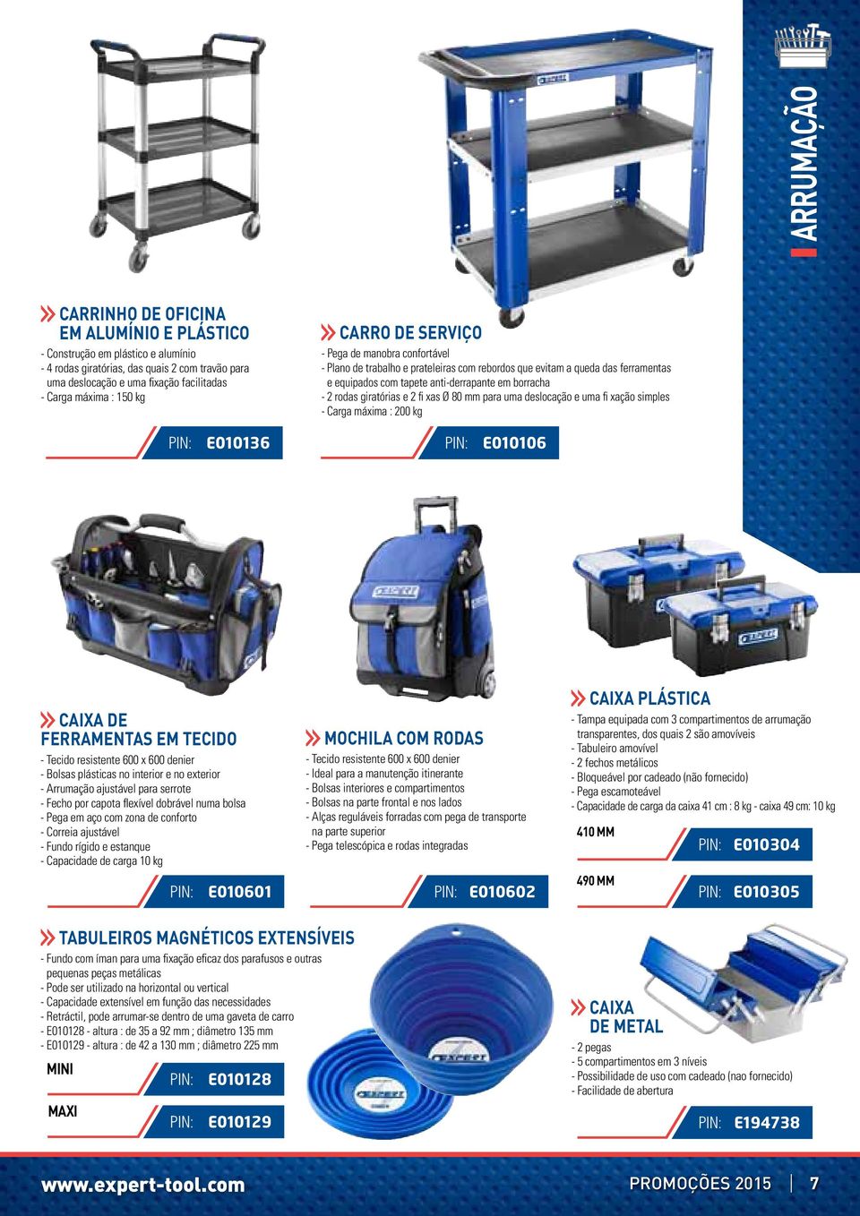 giratórias e 2 fi xas Ø 80 mm para uma deslocação e uma fi xação simples - Carga máxima : 200 kg E010136 E010106 Caixa de ferramentas em tecido - Tecido resistente 600 x 600 denier - Bolsas plásticas