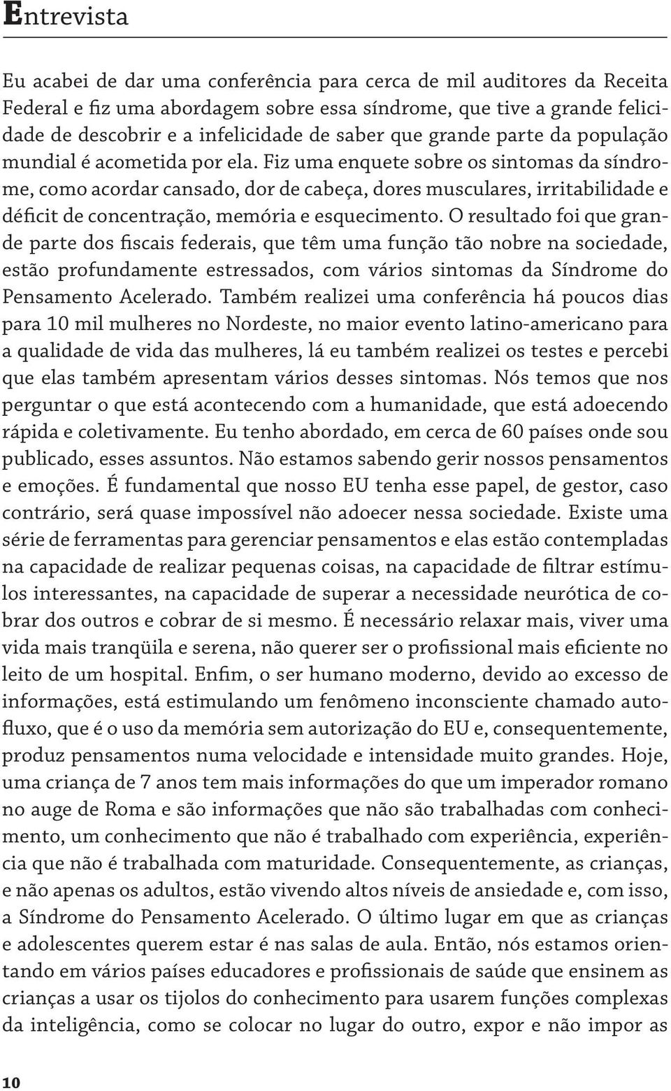 Fiz uma enquete sobre os sintomas da síndrome, como acordar cansado, dor de cabeça, dores musculares, irritabilidade e déficit de concentração, memória e esquecimento.