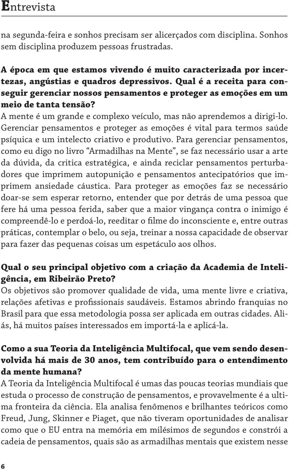 Qual é a receita para conseguir gerenciar nossos pensamentos e proteger as emoções em um meio de tanta tensão? A mente é um grande e complexo veículo, mas não aprendemos a dirigi-lo.