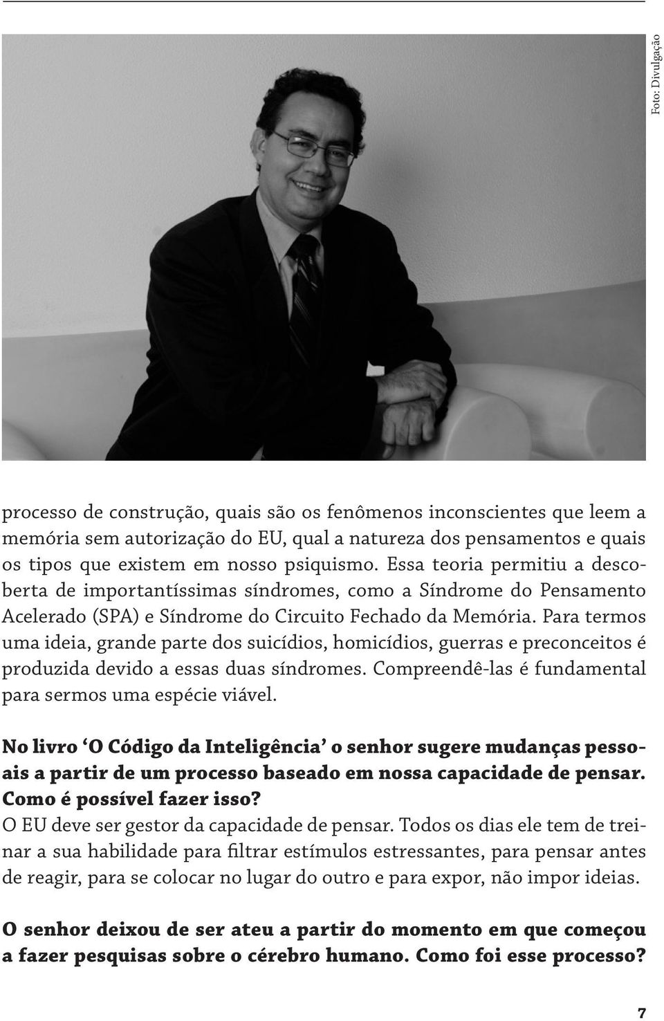 Para termos uma ideia, grande parte dos suicídios, homicídios, guerras e preconceitos é produzida devido a essas duas síndromes. Compreendê-las é fundamental para sermos uma espécie viável.