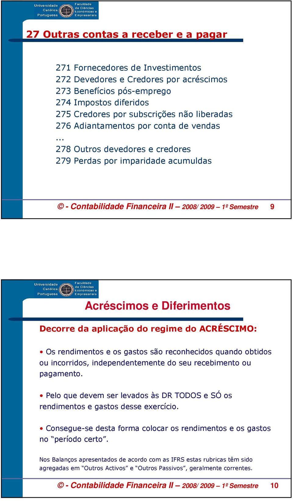 .. 278 Outros devedores e credores 279 Perdas por imparidade acumuldas - Contabilidade Financeira II 2008/ 2009 1º Semestre 9 Acréscimos e Diferimentos Decorre da aplicação do regime do ACRÉSCIMO: Os