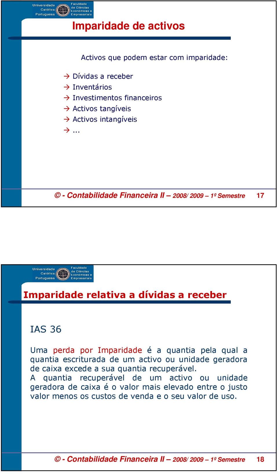 .. - Contabilidade Financeira II 2008/ 2009 1º Semestre 17 Imparidade relativa a dívidas a receber IAS 36 Uma perda por Imparidade é a quantia pela qual