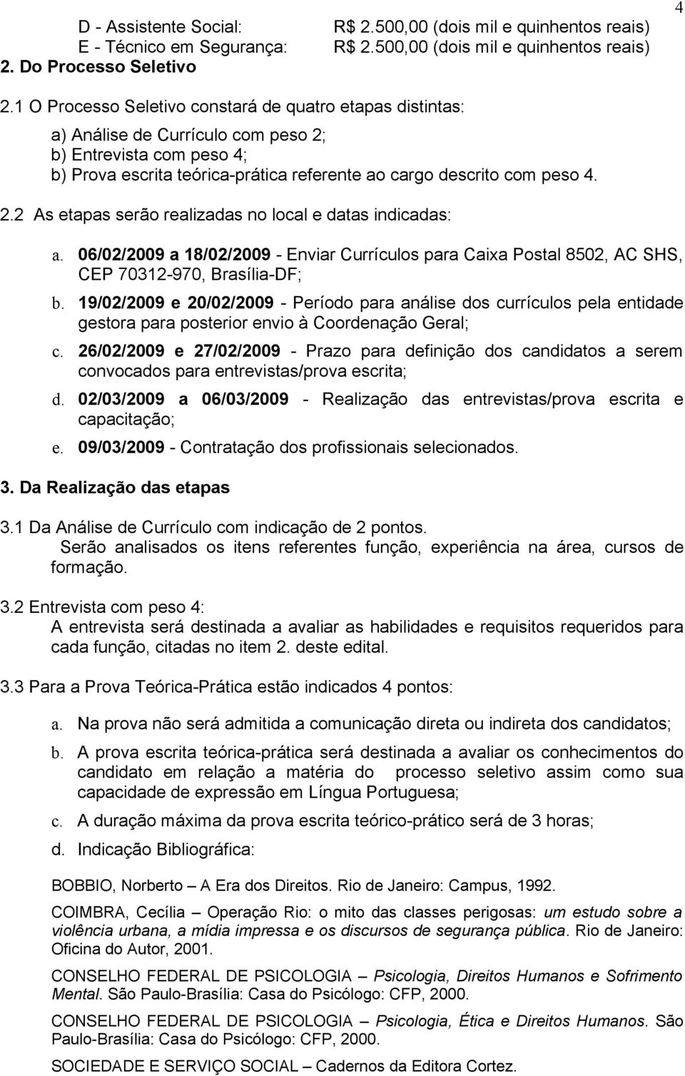 06/02/2009 a 18/02/2009 - Enviar Currículos para Caixa Postal 8502, AC SHS, CEP 70312-970, Brasília-DF; b.