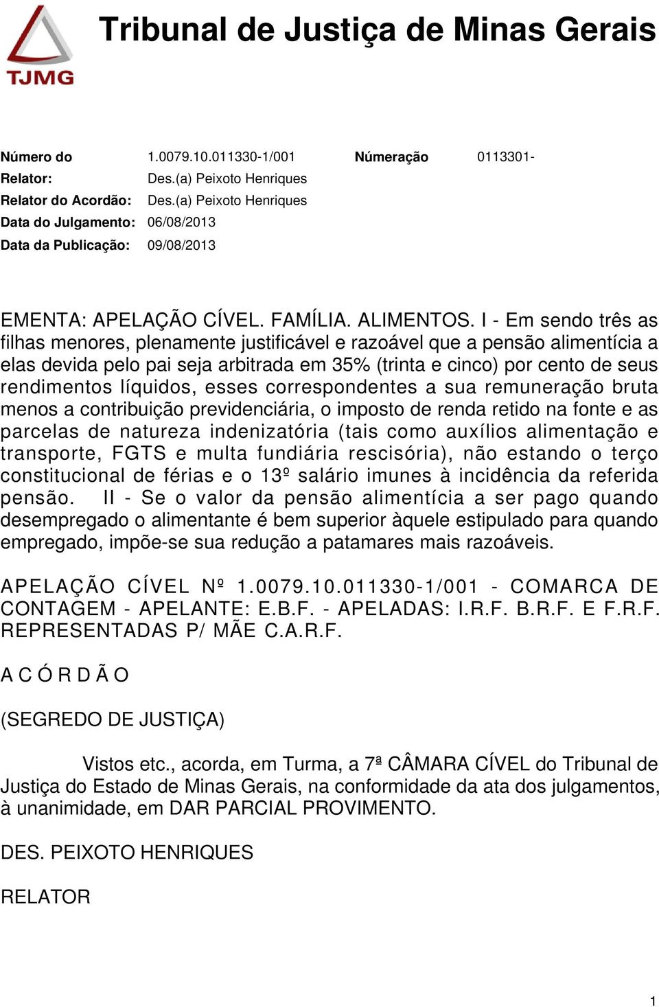 I - Em sendo três as filhas menores, plenamente justificável e razoável que a pensão alimentícia a elas devida pelo pai seja arbitrada em 35% (trinta e cinco) por cento de seus rendimentos líquidos,