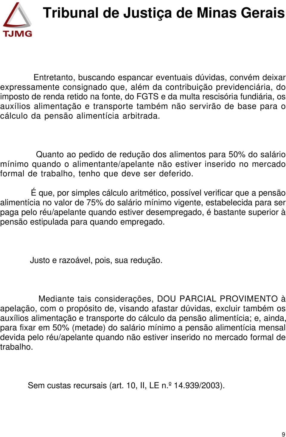 Quanto ao pedido de redução dos alimentos para 50% do salário mínimo quando o alimentante/apelante não estiver inserido no mercado formal de trabalho, tenho que deve ser deferido.