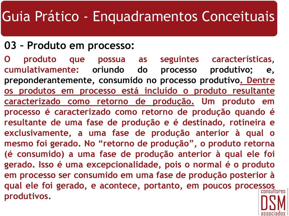 Um produto em processo é caracterizado como retorno de produção quando é resultante de uma fase de produção e é destinado, rotineira e exclusivamente, a uma fase de produção anterior à qual o mesmo