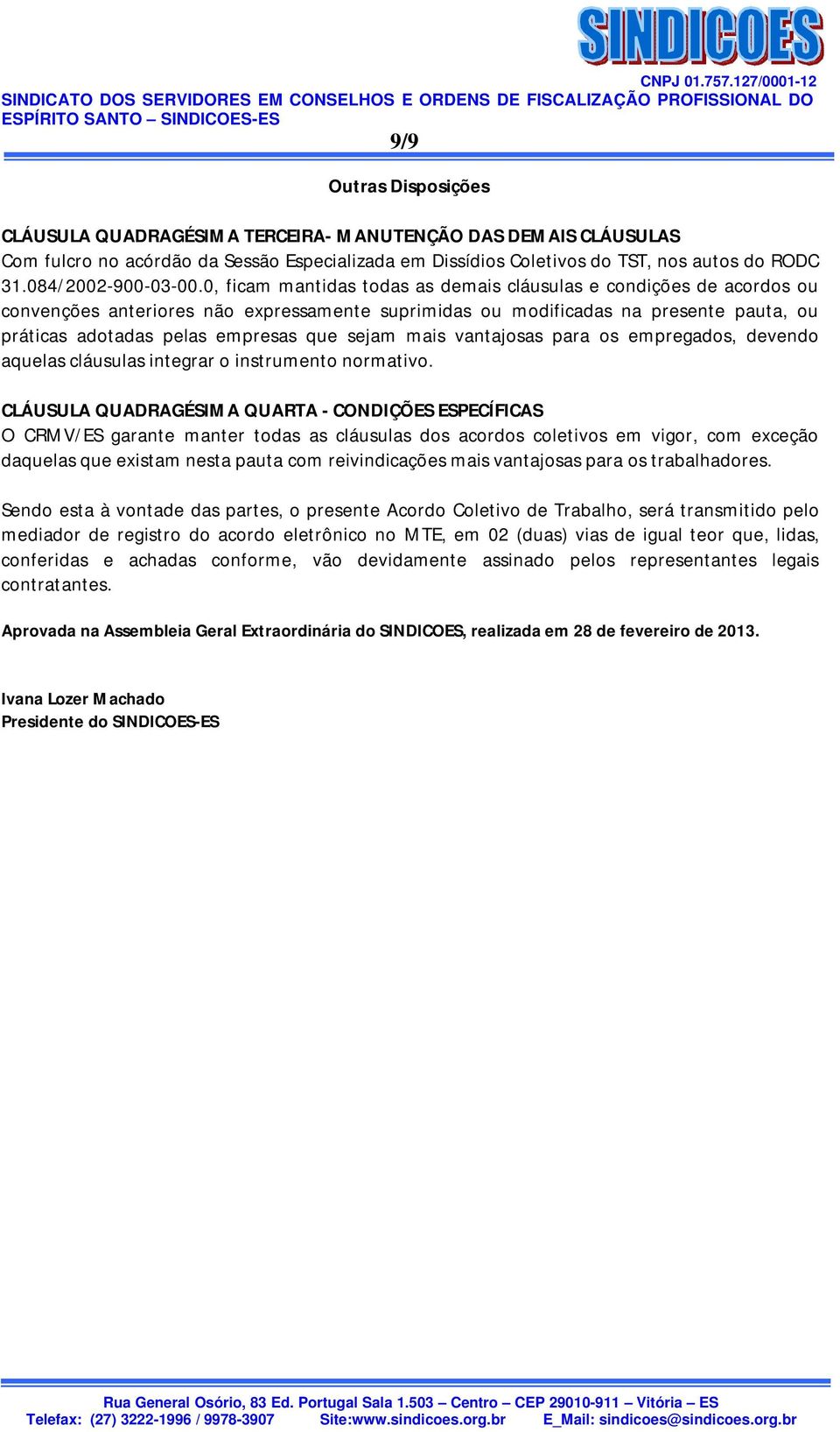 0, ficam mantidas todas as demais cláusulas e condições de acordos ou convenções anteriores não expressamente suprimidas ou modificadas na presente pauta, ou práticas adotadas pelas empresas que