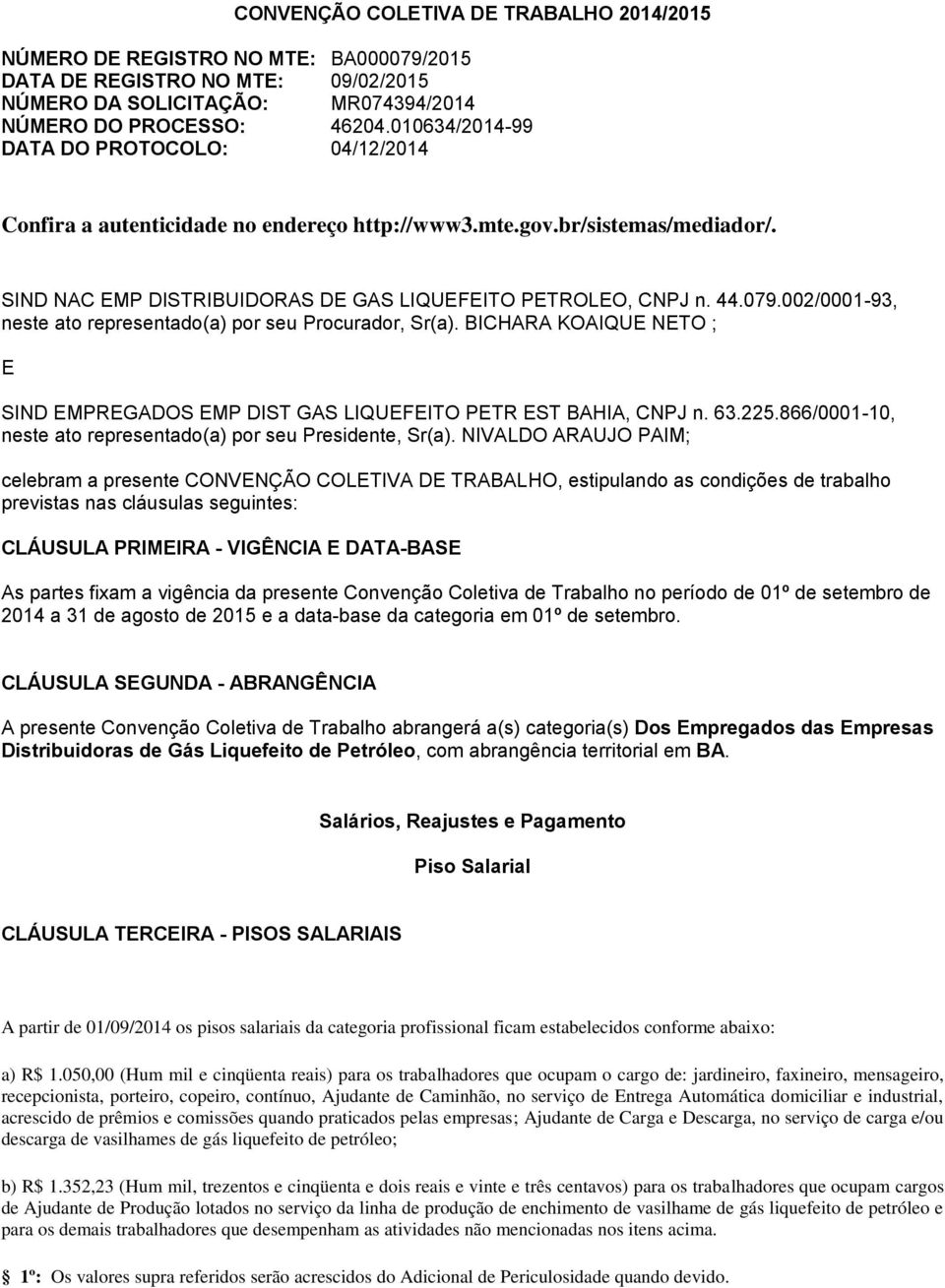 002/0001-93, neste ato representado(a) por seu Procurador, Sr(a). BICHARA KOAIQUE NETO ; E SIND EMPREGADOS EMP DIST GAS LIQUEFEITO PETR EST BAHIA, CNPJ n. 63.225.