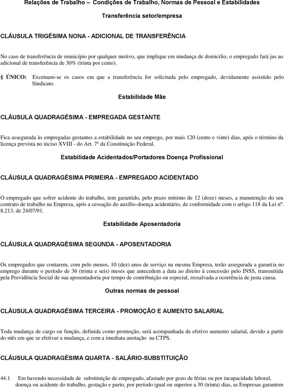 ÚNICO: Excetuam-se os casos em que a transferência for solicitada pelo empregado, devidamente assistido pelo Sindicato.