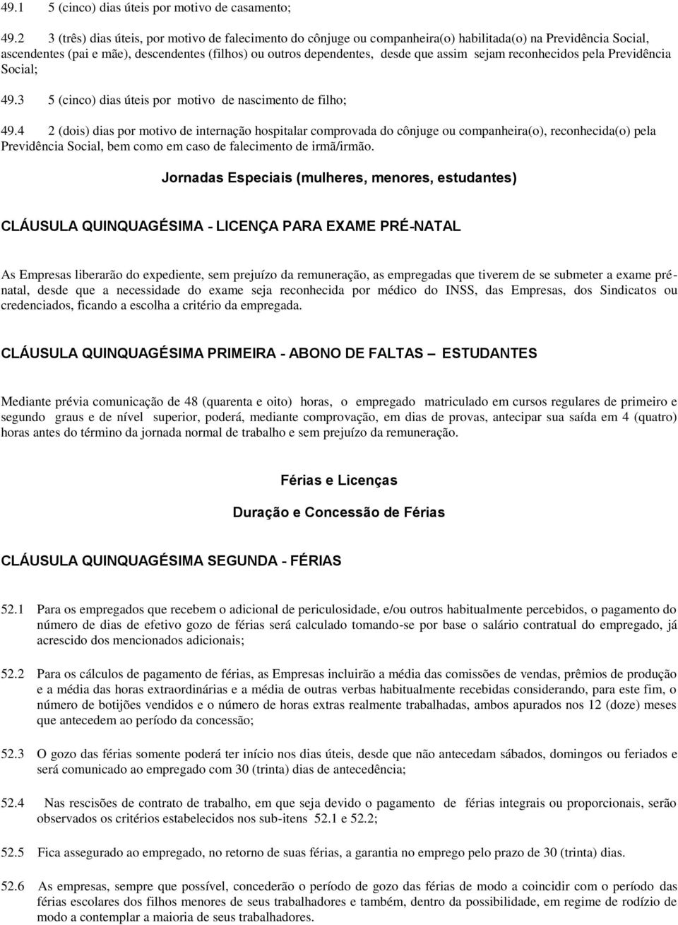 assim sejam reconhecidos pela Previdência Social; 49.3 5 (cinco) dias úteis por motivo de nascimento de filho; 49.