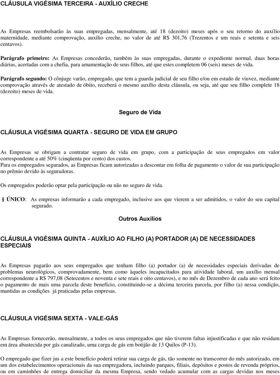 Parágrafo primeiro: As Empresas concederão, também às suas empregadas, durante o expediente normal, duas horas diárias, acertadas com a chefia, para amamentação de seus filhos, até que estes