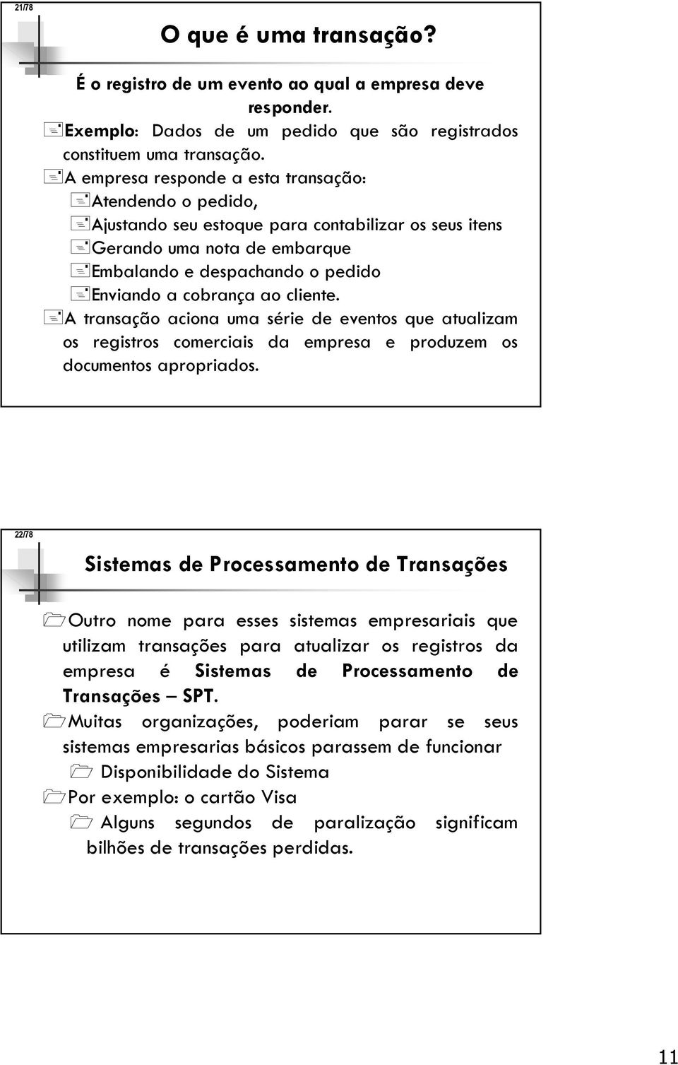 cliente. A transação aciona uma série de eventos que atualizam os registros comerciais da empresa e produzem os documentos apropriados.