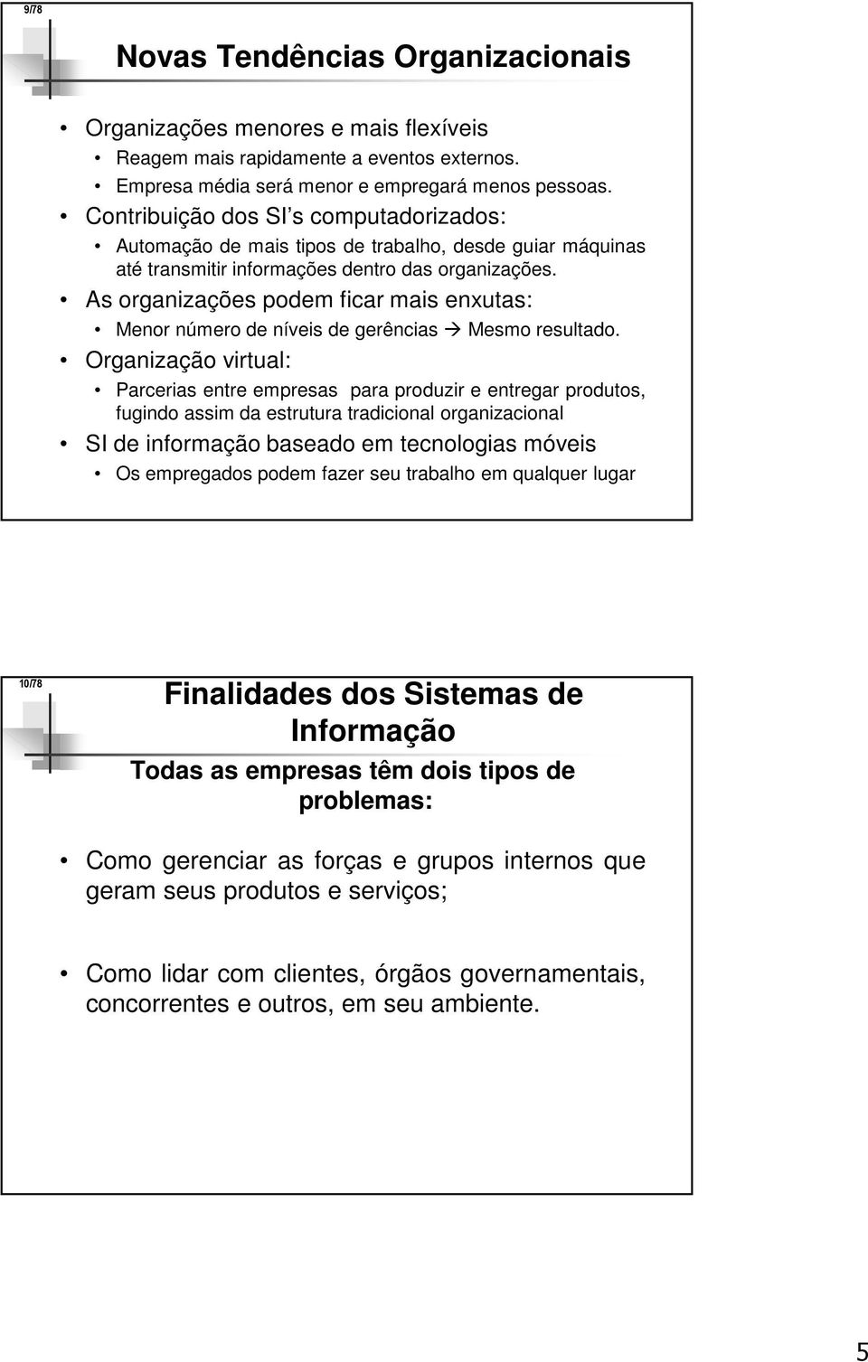 As organizações podem ficar mais enxutas: Menor número de níveis de gerências Mesmo resultado.