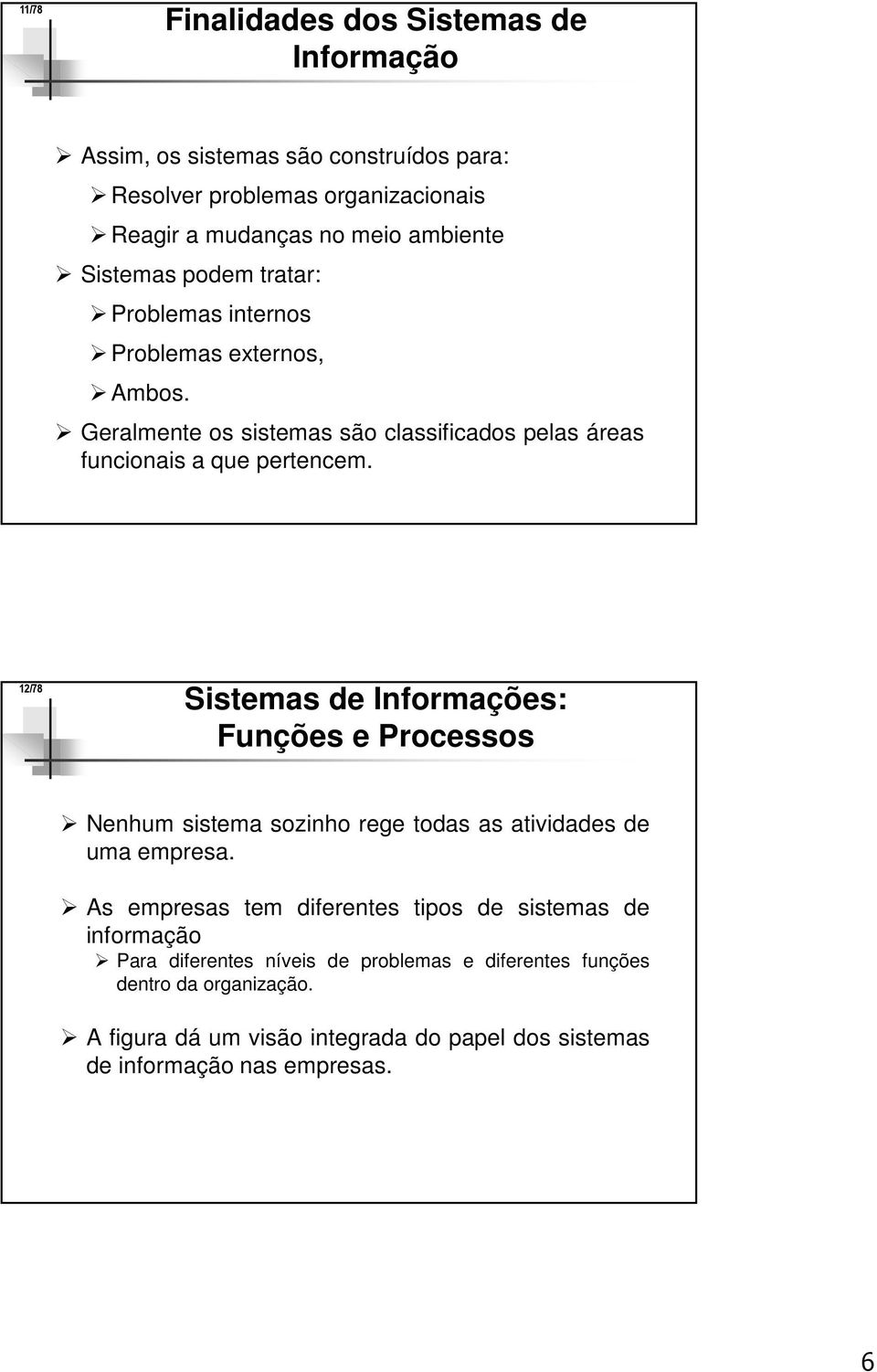 12/78 Sistemas de Informações: Funções e Processos Nenhum sistema sozinho rege todas as atividades de uma empresa.