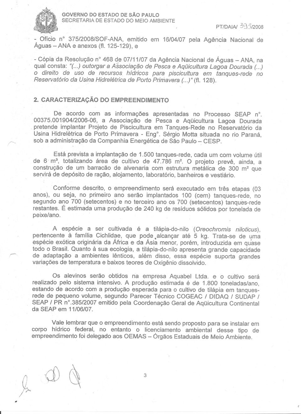 ..) o direito de uso de recursos hídricos para piscicultura em tanques-rede no Reservatório da Usina Hidrelétrica de Porto Primavera (...)" (fi. 128). 2.