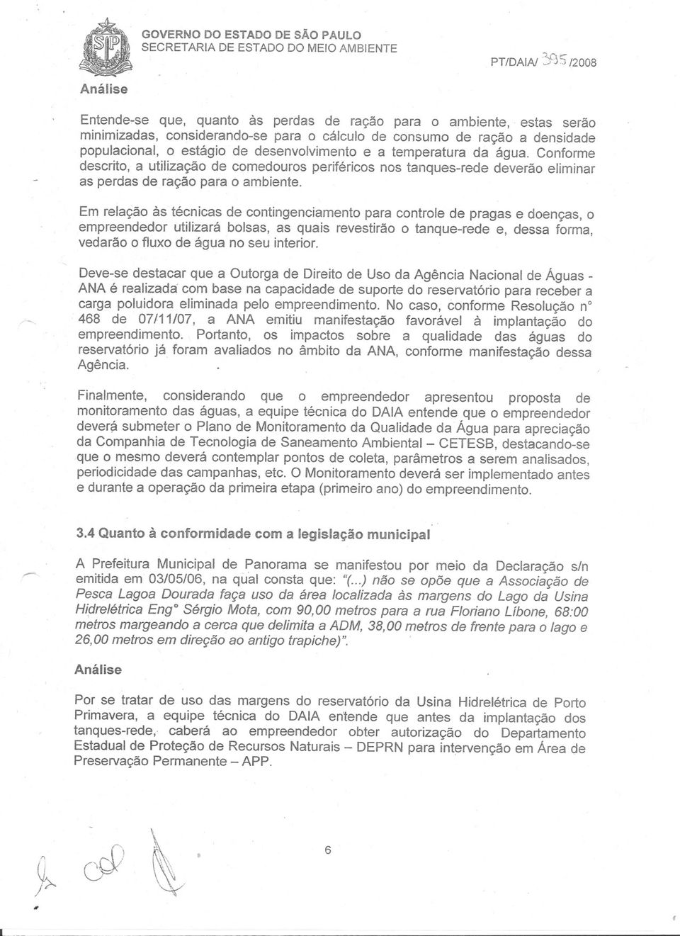 água. Conforme descrito a utilização de comedouros periféricos nos tanques-rede deverão eliminar as perdas de ração para o ambiente.