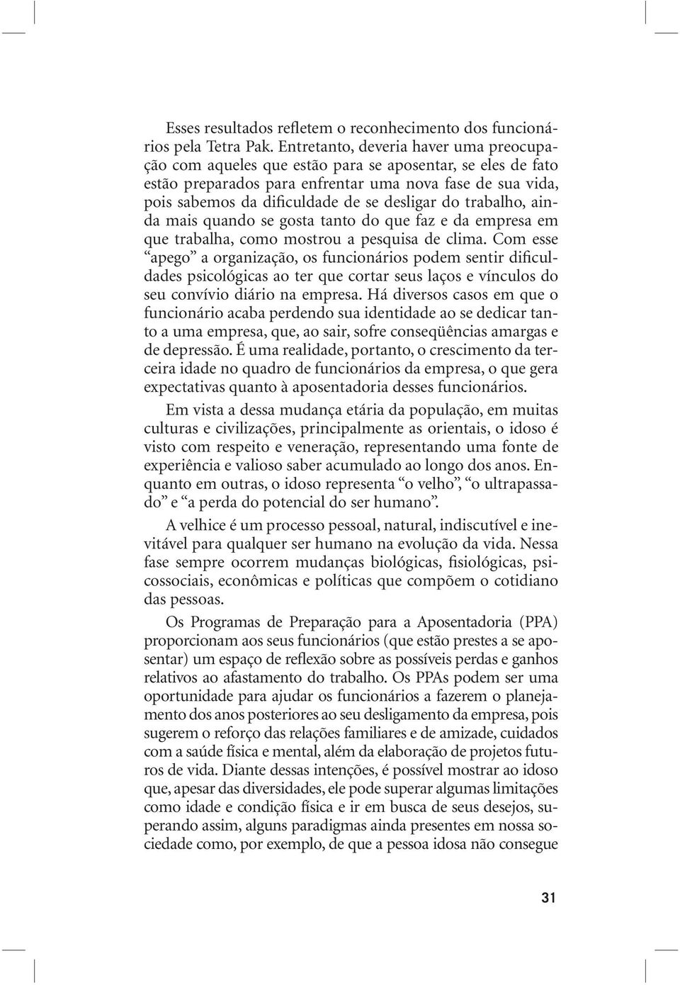 desligar do trabalho, ainda mais quando se gosta tanto do que faz e da empresa em que trabalha, como mostrou a pesquisa de clima.