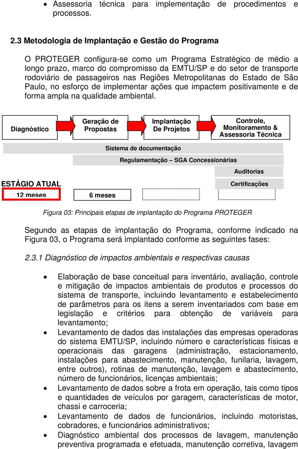 passageiros nas Regiões Metropolitanas do Estado de São Paulo, no esforço de implementar ações que impactem positivamente e de forma ampla na qualidade ambiental.