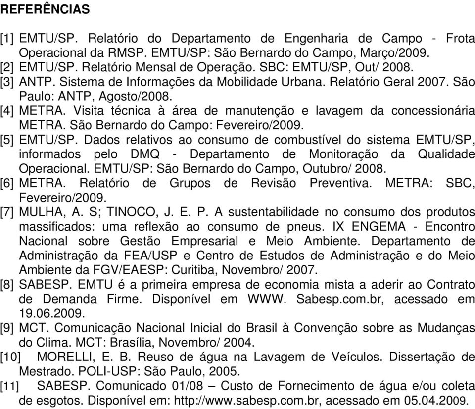 Visita técnica à área de manutenção e lavagem da concessionária METRA. São Bernardo do Campo: Fevereiro/2009. [5] EMTU/SP.