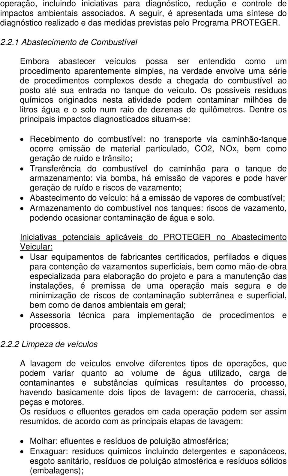 2.1 Abastecimento de Combustível Embora abastecer veículos possa ser entendido como um procedimento aparentemente simples, na verdade envolve uma série de procedimentos complexos desde a chegada do