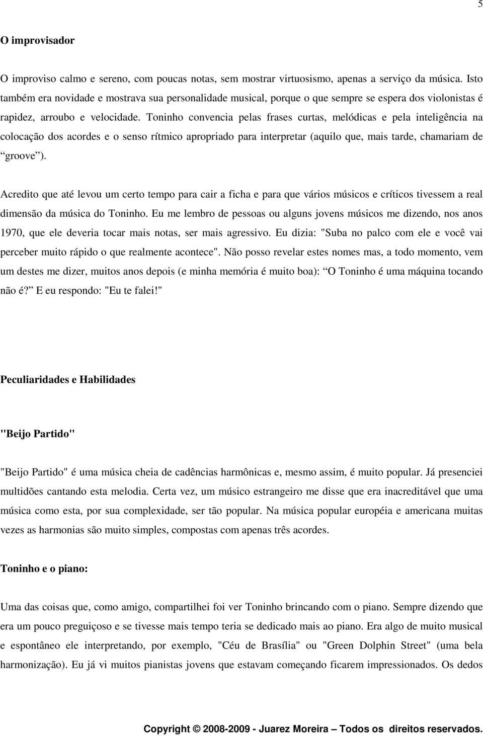 Toninho convencia pelas frases curtas, melódicas e pela inteligência na colocação dos acordes e o senso rítmico apropriado para interpretar (aquilo que, mais tarde, chamariam de groove ).