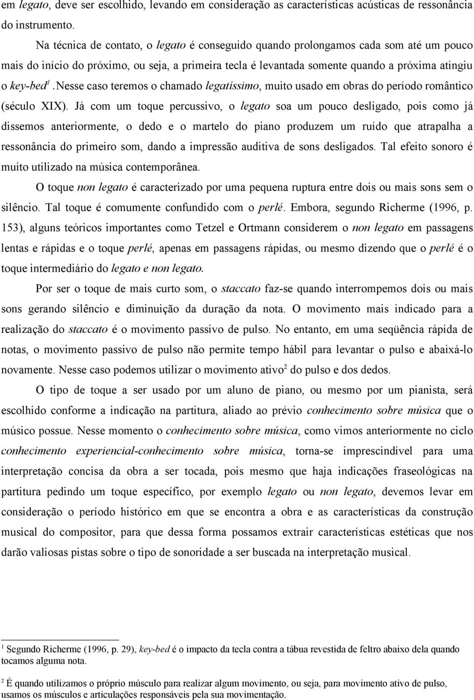 Nesse caso teremos o chamado legatíssimo, muito usado em obras do período romântico (século XIX).