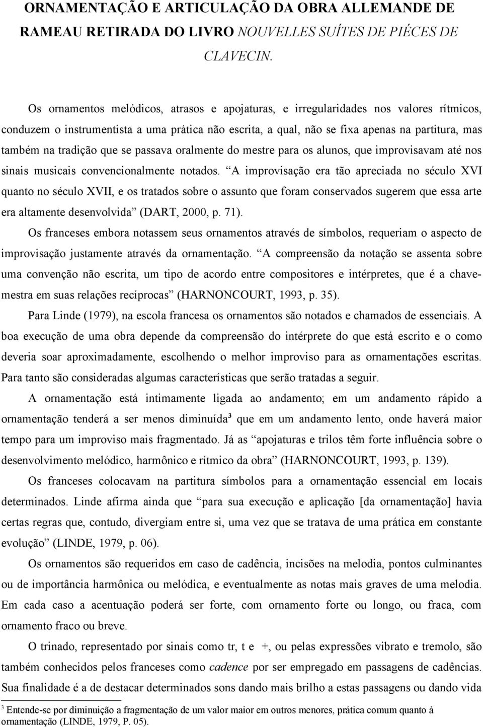 tradição que se passava oralmente do mestre para os alunos, que improvisavam até nos sinais musicais convencionalmente notados.