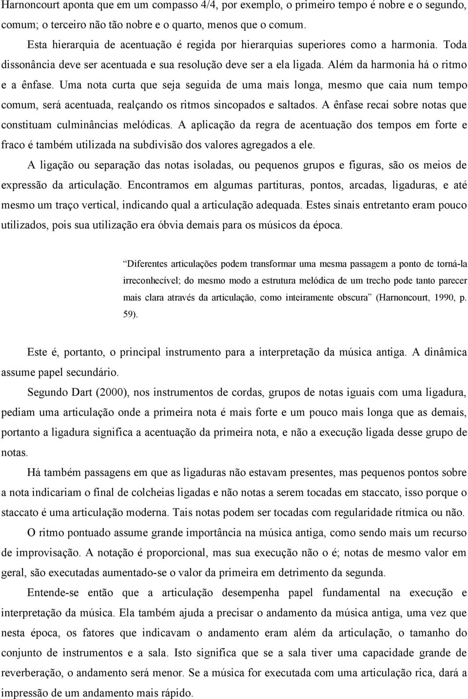 Uma nota curta que seja seguida de uma mais longa, mesmo que caia num tempo comum, será acentuada, realçando os ritmos sincopados e saltados.