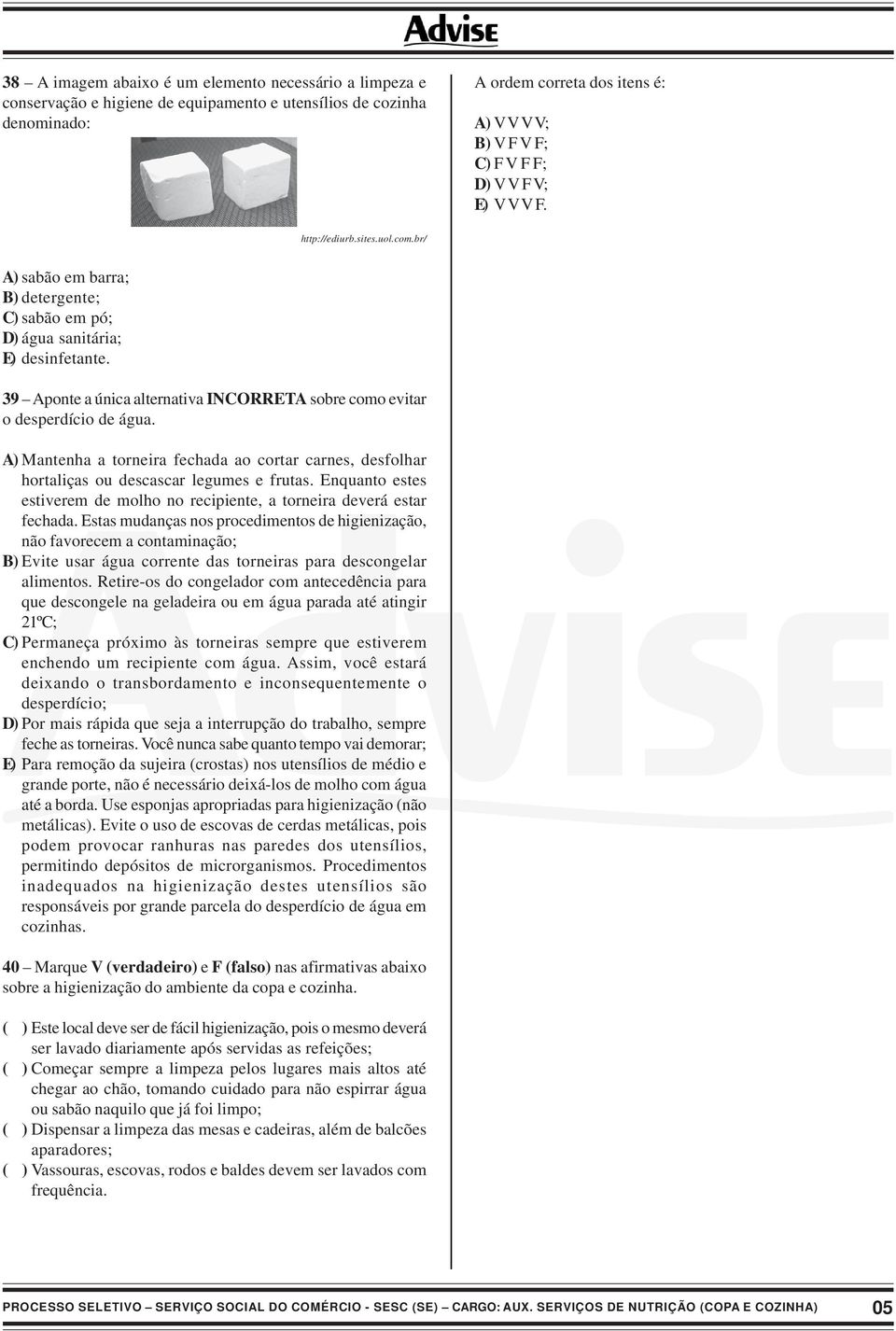 39 Aponte a única alternativa INCORRETA sobre como evitar o desperdício de água. A) Mantenha a torneira fechada ao cortar carnes, desfolhar hortaliças ou descascar legumes e frutas.