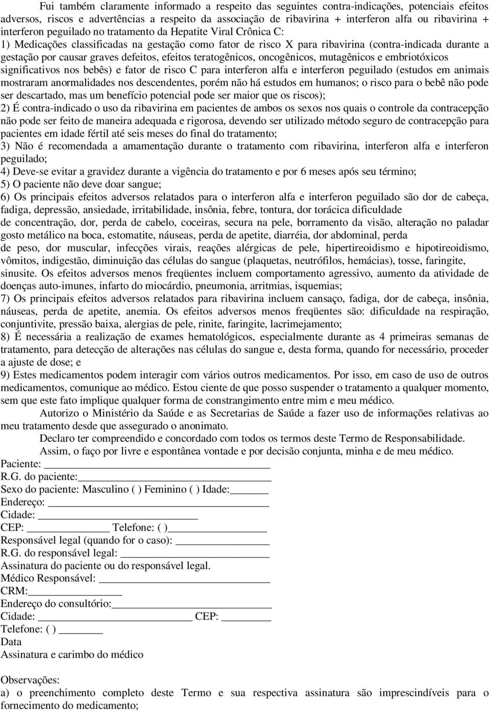 defeitos, efeitos teratogênicos, oncogênicos, mutagênicos e embriotóxicos significativos nos bebês) e fator de risco C para interferon alfa e interferon peguilado (estudos em animais mostraram