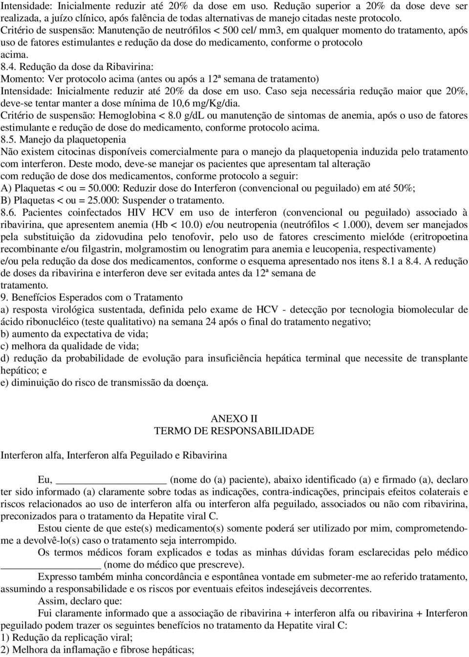 Redução da dose da Ribavirina: Momento: Ver protocolo acima (antes ou após a 12ª semana de tratamento) Intensidade: Inicialmente reduzir até 20% da dose em uso.