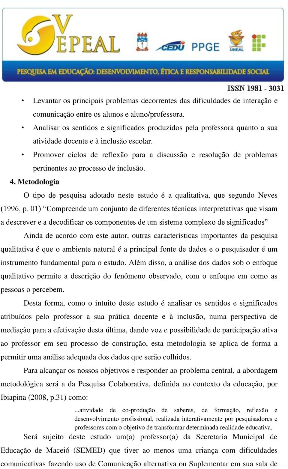 Promover ciclos de reflexão para a discussão e resolução de problemas pertinentes ao processo de inclusão. 4.