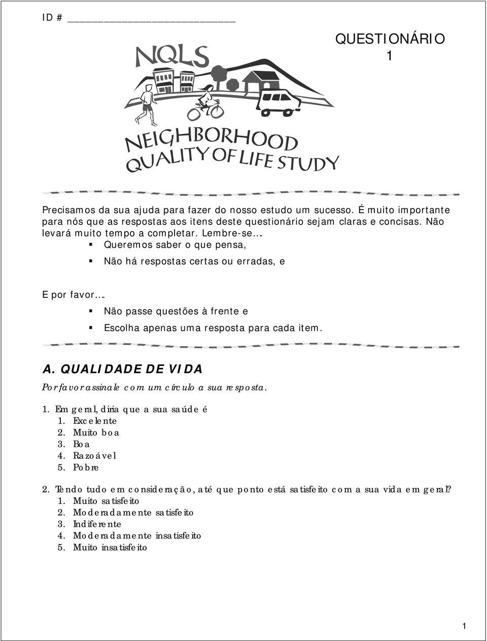 Não passe questões à frente e Escolha apenas uma resposta para cada item. A. QUALIDADE DE VIDA Por favor assinale com um círculo a sua resposta. 1. Em geral, diria que a sua saúde é 1.