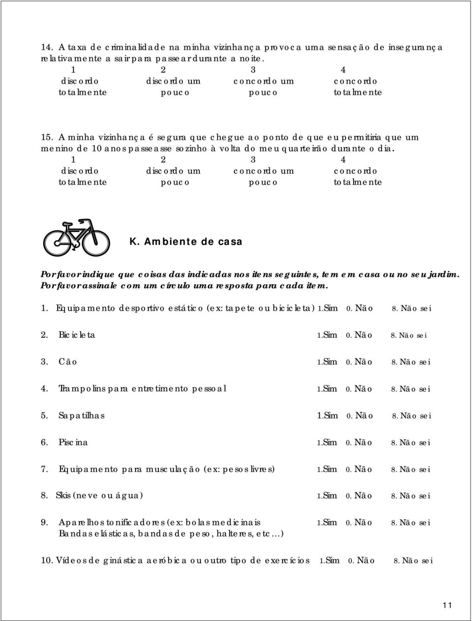 Ambiente de casa Por favor indique que coisas das indicadas nos itens seguintes, tem em casa ou no seu jardim. Por favor assinale com um círculo uma resposta para cada item. 1.