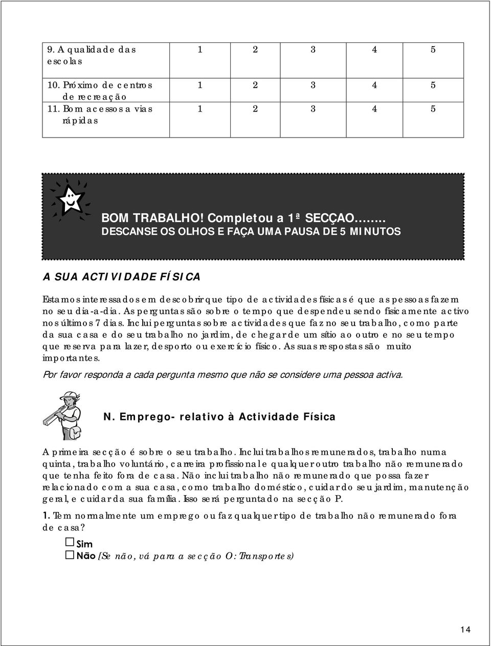 As perguntas são sobre o tempo que despendeu sendo fisicamente activo nos últimos 7 dias.