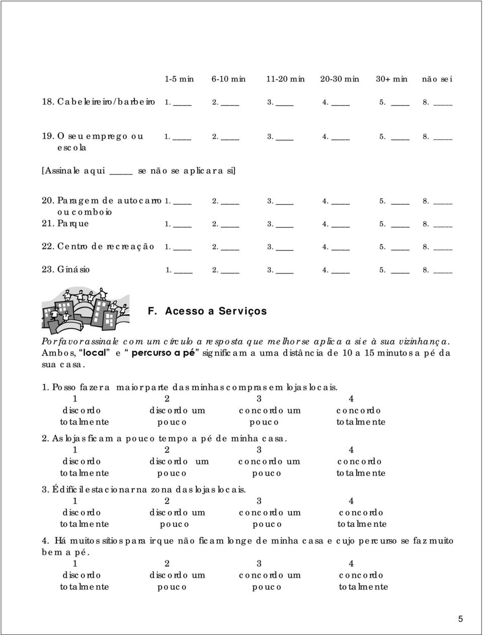 Acesso a Serviços Por favor assinale com um círculo a resposta que melhor se aplica a si e à sua vizinhança.