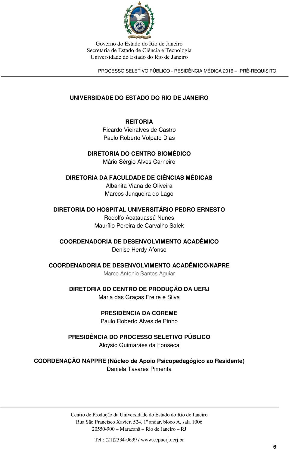 DESENVOLVIMENTO ACADÊMICO Denise Herdy Afonso COORDENADORIA DE DESENVOLVIMENTO ACADÊMICO/NAPRE Marco Antonio Santos Aguiar DIRETORIA DO CENTRO DE PRODUÇÃO DA UERJ Maria das Graças Freire e Silva